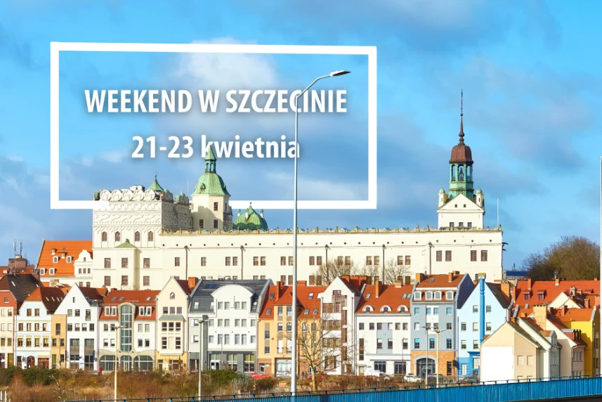 Weekend w Szczecinie: 21-23 kwietnia