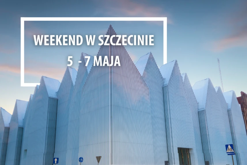 Weekend w Szczecinie: 5-7 maja