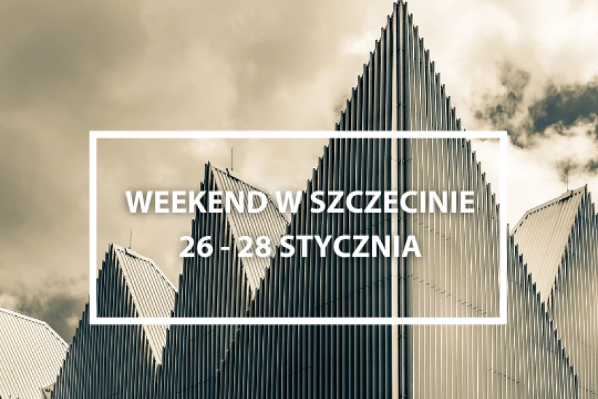 Weekend w Szczecinie: 26 - 28 stycznia