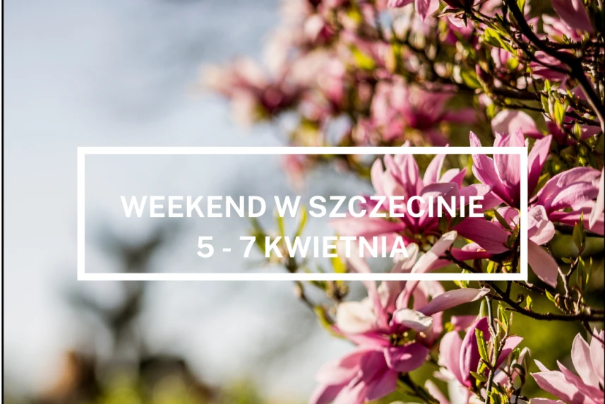 Weekend w Szczecinie: 5-7 kwietnia