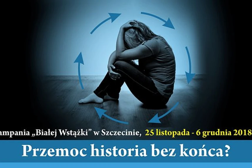 IX Kampania Białej Wstążki – Przemoc, historia bez końca? IX Kampania Białej Wstążki – Przemoc, historia bez końca?
